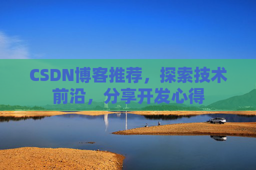 CSDN博客推荐,探索技术前沿,分享开发心得